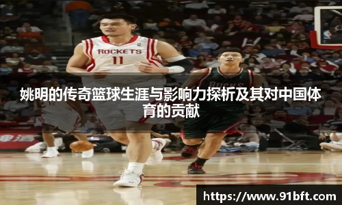 姚明的传奇篮球生涯与影响力探析及其对中国体育的贡献