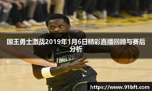 国王勇士激战2019年1月6日精彩直播回顾与赛后分析