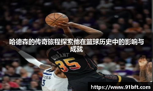 哈德森的传奇旅程探索他在篮球历史中的影响与成就