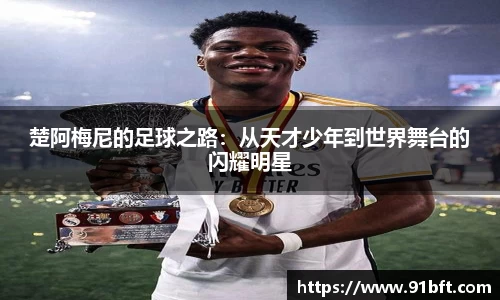 楚阿梅尼的足球之路：从天才少年到世界舞台的闪耀明星
